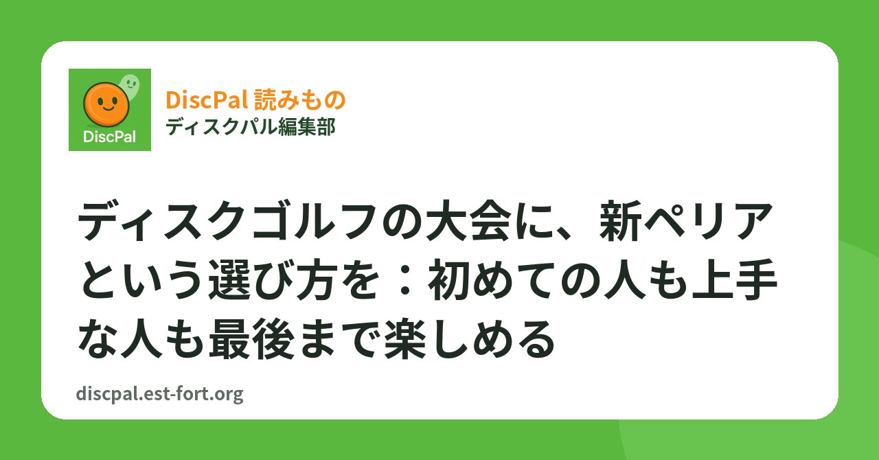 ディスクゴルフの大会に、新ペリアという選び方を：初めての人も上手な人も最後まで楽しめる