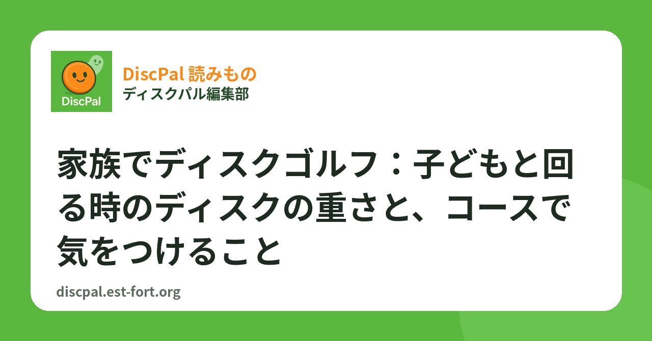 家族でディスクゴルフ：子どもと回る時のディスクの重さと、コースで気をつけること